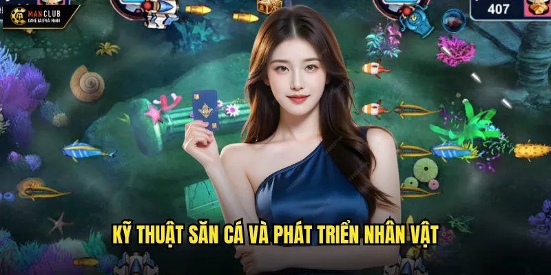 Bắn cá nhân ngư manclub hóa thân thành ngư dân chuyên nghiệp 3 Kỹ thuật săn cá và phát triển nhân vật